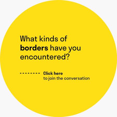 A yellow circle with the question "What kinds of borders have you encountered?"