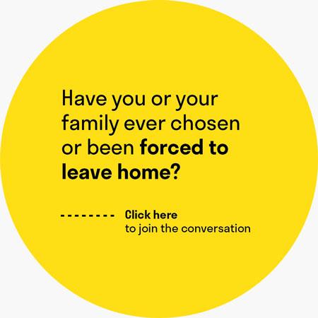 A yellow circle with the question "Have you or your family ever chosen or been forced to leave home?"